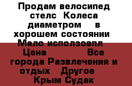 Продам велосипед стелс. Колеса диаметром 20.в хорошем состоянии. Мало исползовпл › Цена ­ 3000.. - Все города Развлечения и отдых » Другое   . Крым,Судак